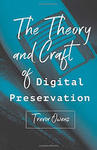 The Theory and Craft of Digital Preservation